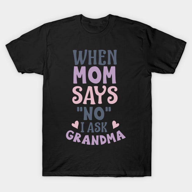 When mom says no I ask grandma T-Shirt by SweetMay